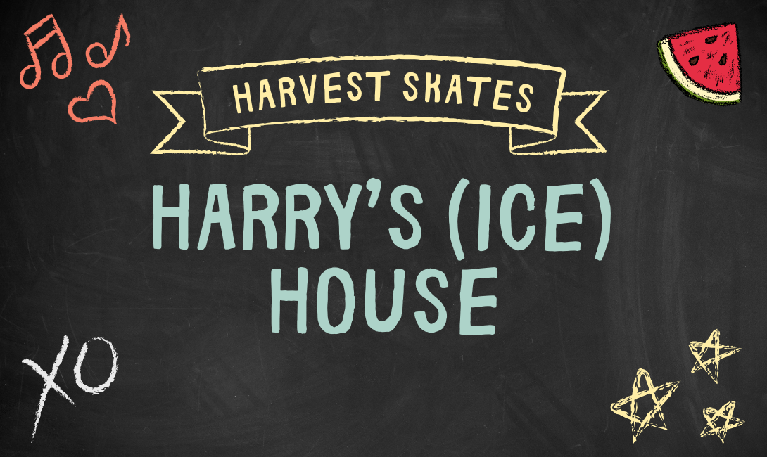Harvest Skates: Harry's (Ice) House